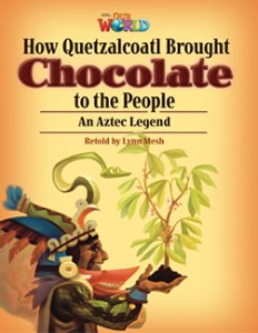 [National Geographic] OUR WORLD Reader 6.3: How Quetzalcoatl Brought Chocolate to the People