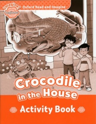 Oxford Read and Imagine Beginner / Crocodile In The House (Activity Book)