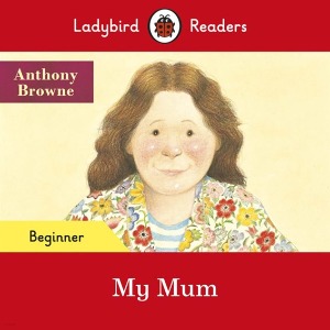 Ladybird Readers Beginner / Anthony Browne : My Mum (Book only)